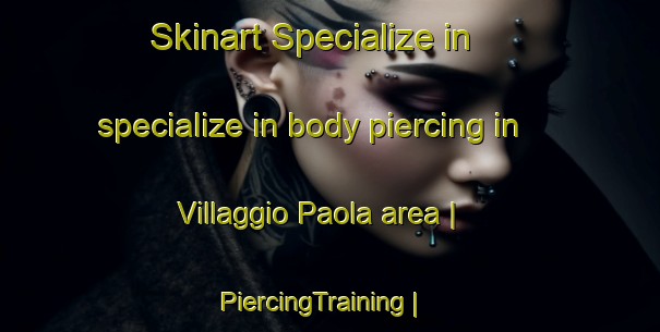 Skinart Specialize in specialize in body piercing in Villaggio Paola area | PiercingTraining | PiercingClasses | SkinartTraining-Italy
